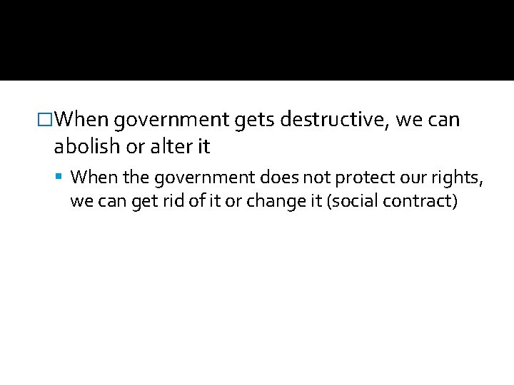 �When government gets destructive, we can abolish or alter it When the government does