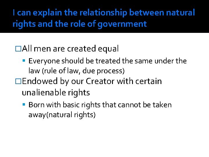 I can explain the relationship between natural rights and the role of government �All