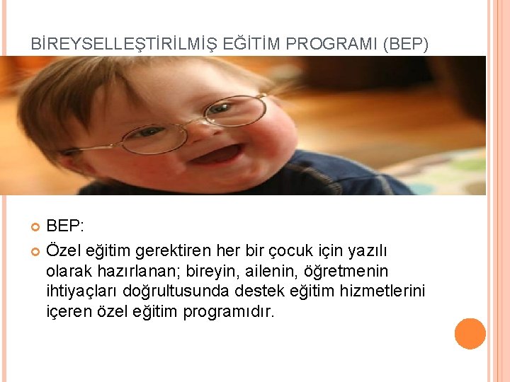 BİREYSELLEŞTİRİLMİŞ EĞİTİM PROGRAMI (BEP) BEP: Özel eğitim gerektiren her bir çocuk için yazılı olarak