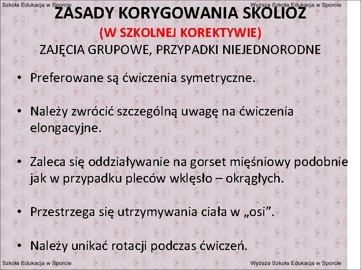 ZASADY KORYGOWANIA SKOLIOZ (W SZKOLNEJ KOREKTYWIE) ZAJĘCIA GRUPOWE, PRZYPADKI NIEJEDNORODNE • Preferowane są ćwiczenia