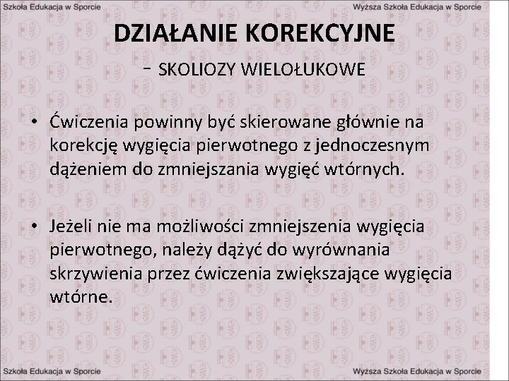 DZIAŁANIE KOREKCYJNE - SKOLIOZY WIELOŁUKOWE • Ćwiczenia powinny być skierowane głównie na korekcję wygięcia