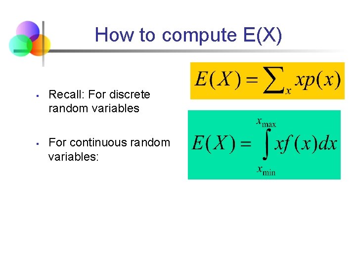 How to compute E(X) § § Recall: For discrete random variables For continuous random