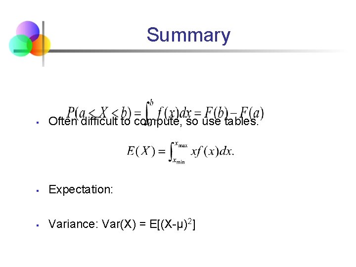 Summary § Often difficult to compute, so use tables. § Expectation: § Variance: Var(X)