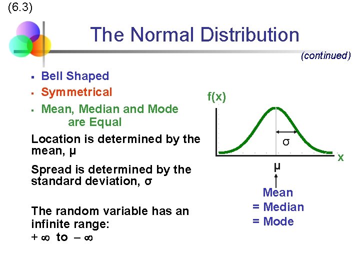 (6. 3) The Normal Distribution (continued) ‘Bell Shaped’ § Symmetrical f(x) § Mean, Median