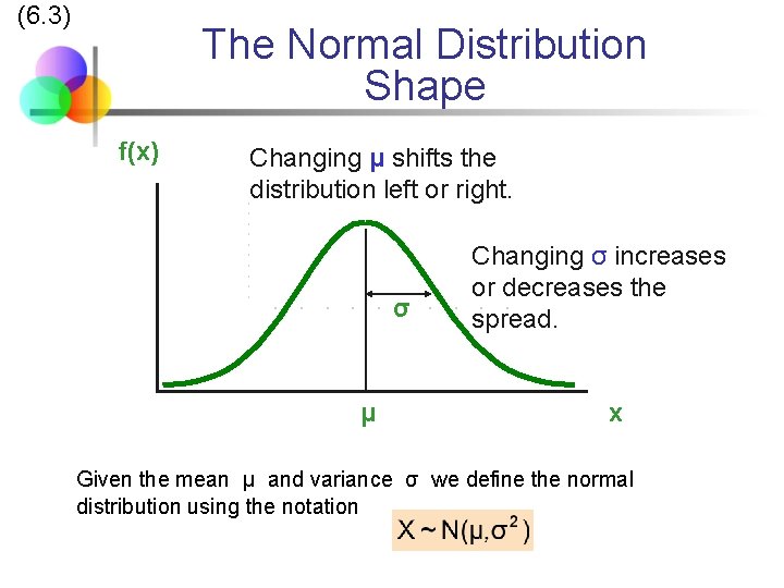 (6. 3) The Normal Distribution Shape f(x) Changing μ shifts the distribution left or