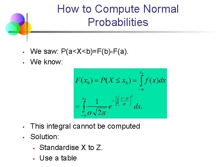 How to Compute Normal Probabilities § § We saw: P(a<X<b)=F(b)-F(a). We know: This integral
