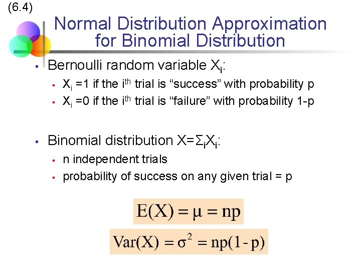 (6. 4) Normal Distribution Approximation for Binomial Distribution § Bernoulli random variable Xi: §