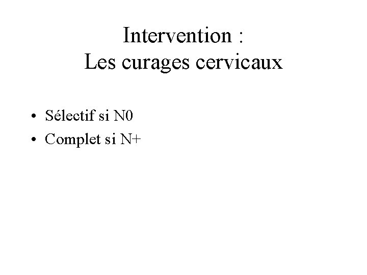 Intervention : Les curages cervicaux • Sélectif si N 0 • Complet si N+