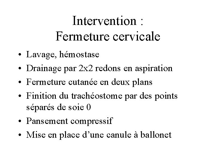 Intervention : Fermeture cervicale • • Lavage, hémostase Drainage par 2 x 2 redons