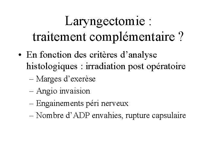 Laryngectomie : traitement complémentaire ? • En fonction des critères d’analyse histologiques : irradiation
