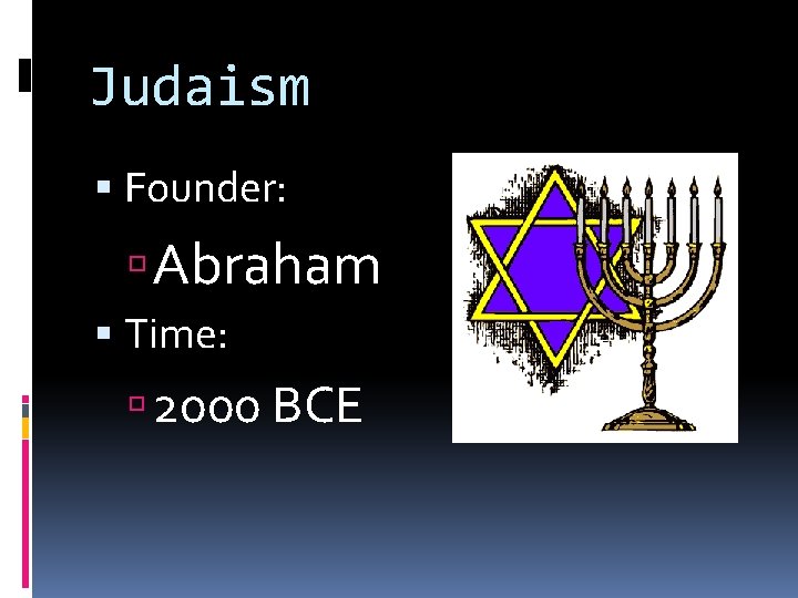 Judaism Founder: Abraham Time: 2000 BCE 