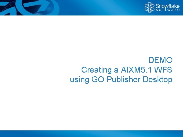 DEMO Creating a AIXM 5. 1 WFS using GO Publisher Desktop 