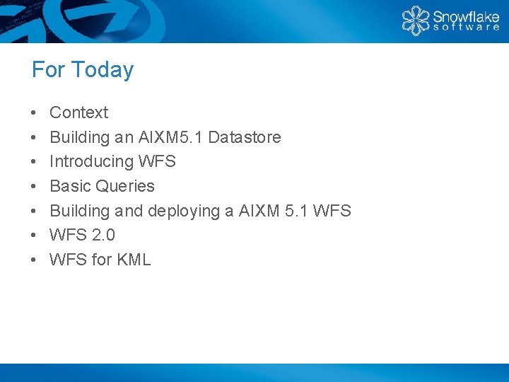 For Today • • Context Building an AIXM 5. 1 Datastore Introducing WFS Basic