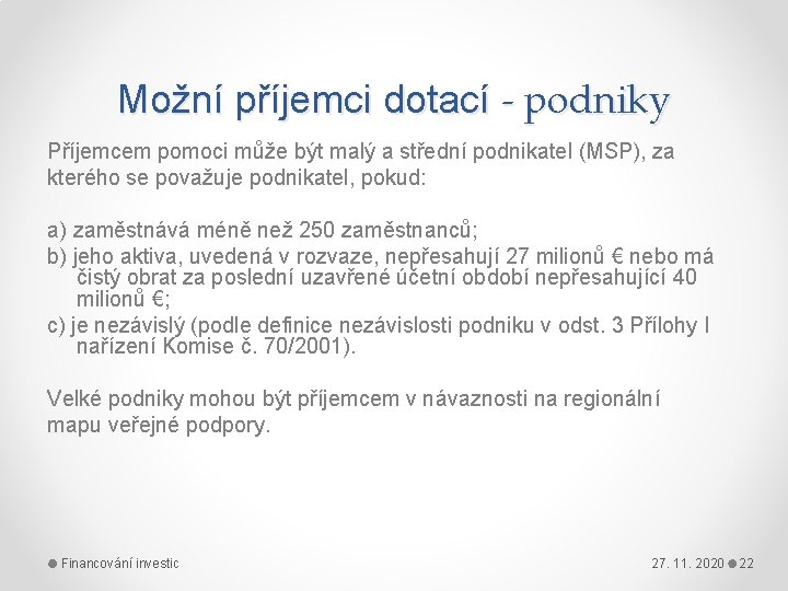 Možní příjemci dotací - podniky Příjemcem pomoci může být malý a střední podnikatel (MSP),