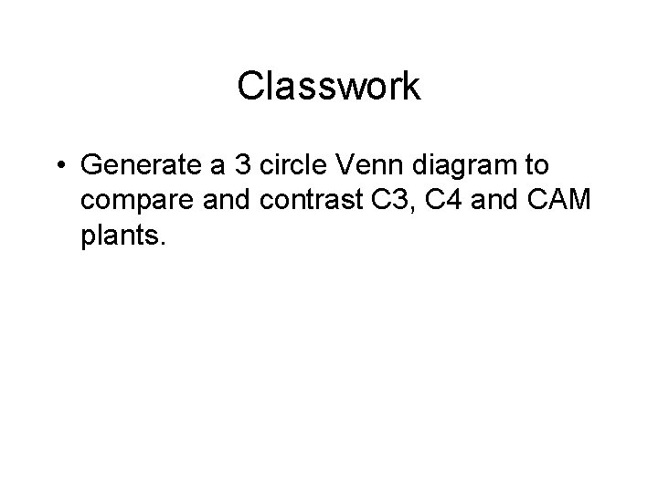Classwork • Generate a 3 circle Venn diagram to compare and contrast C 3,