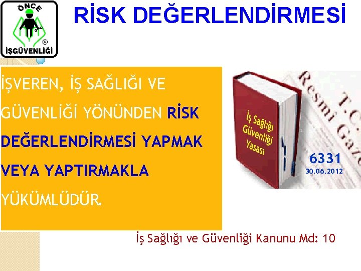 RİSK DEĞERLENDİRMESİ İŞVEREN, İŞ SAĞLIĞI VE GÜVENLİĞİ YÖNÜNDEN RİSK DEĞERLENDİRMESİ YAPMAK VEYA YAPTIRMAKLA 6331