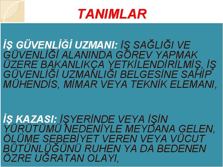 TANIMLAR İŞ GÜVENLİĞİ UZMANI: İŞ SAĞLIĞI VE GÜVENLİĞİ ALANINDA GÖREV YAPMAK ÜZERE BAKANLIKÇA YETKİLENDİRİLMİŞ,