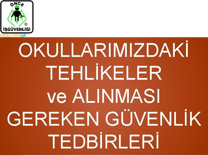 OKULLARIMIZDAKİ TEHLİKELER ve ALINMASI GEREKEN GÜVENLİK TEDBİRLERİ 