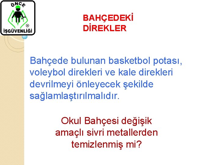 BAHÇEDEKİ DİREKLER Bahçede bulunan basketbol potası, voleybol direkleri ve kale direkleri devrilmeyi önleyecek şekilde