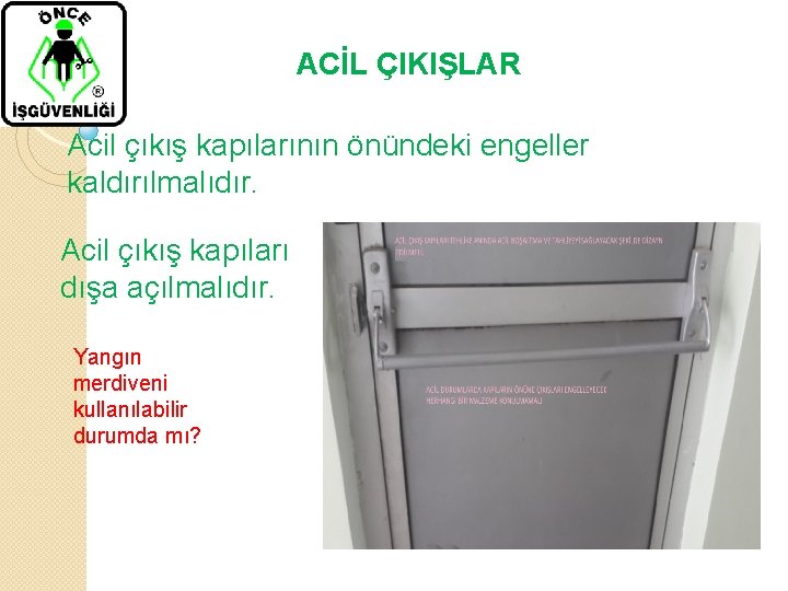 ACİL ÇIKIŞLAR Acil çıkış kapılarının önündeki engeller kaldırılmalıdır. Acil çıkış kapıları dışa açılmalıdır. Yangın