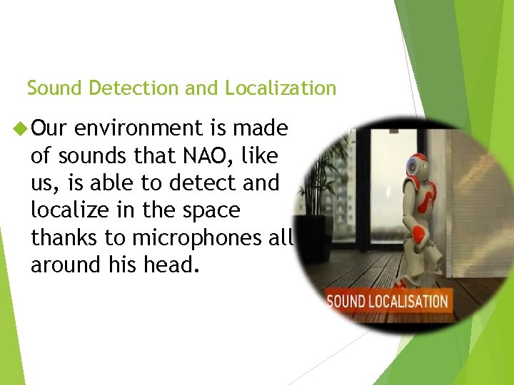 Sound Detection and Localization Our environment is made of sounds that NAO, like us,