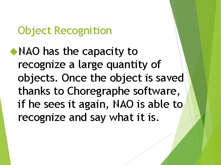 Object Recognition NAO has the capacity to recognize a large quantity of objects. Once