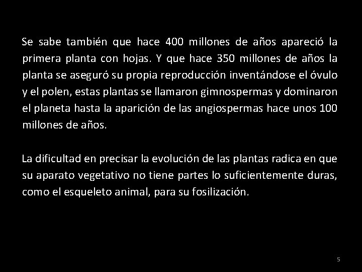 Se sabe también que hace 400 millones de años apareció la primera planta con