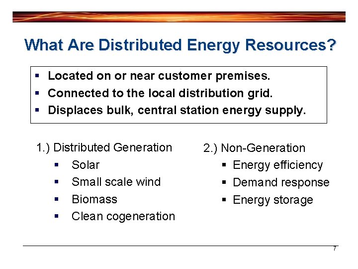 What Are Distributed Energy Resources? § Located on or near customer premises. § Connected