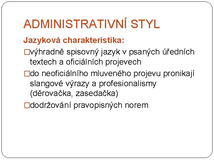 ADMINISTRATIVNÍ STYL Jazyková charakteristika: �výhradně spisovný jazyk v psaných úředních textech a oficiálních projevech