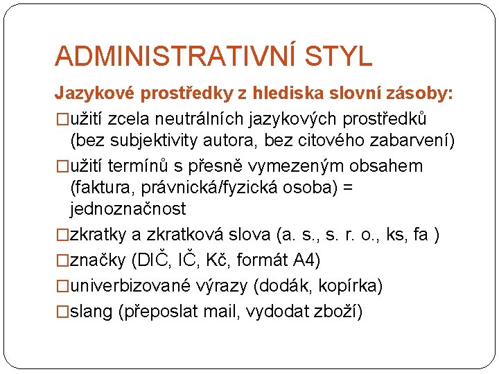 ADMINISTRATIVNÍ STYL Jazykové prostředky z hlediska slovní zásoby: �užití zcela neutrálních jazykových prostředků (bez