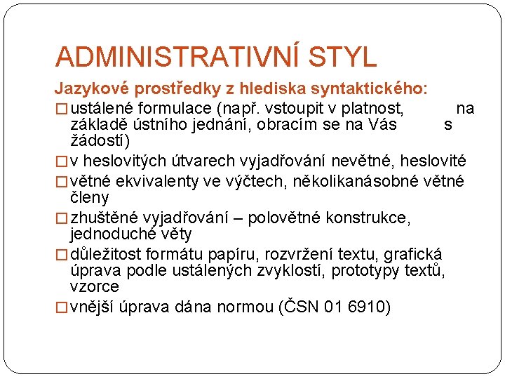 ADMINISTRATIVNÍ STYL Jazykové prostředky z hlediska syntaktického: � ustálené formulace (např. vstoupit v platnost,