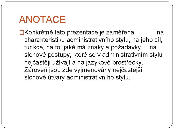 ANOTACE �Konkrétně tato prezentace je zaměřena na charakteristiku administrativního stylu, na jeho cíl, funkce,