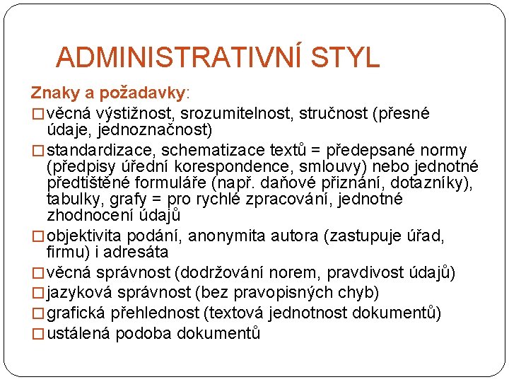 ADMINISTRATIVNÍ STYL Znaky a požadavky: � věcná výstižnost, srozumitelnost, stručnost (přesné údaje, jednoznačnost) �