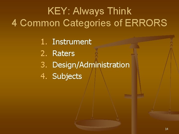 KEY: Always Think 4 Common Categories of ERRORS 1. 2. 3. 4. Instrument Raters