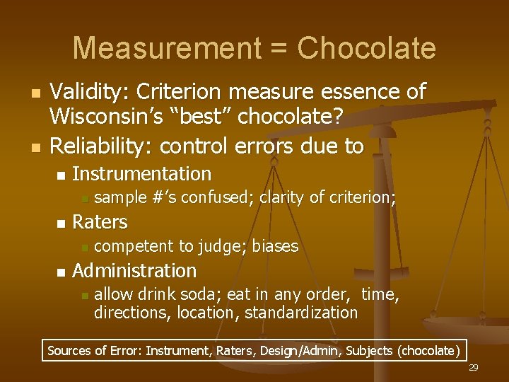 Measurement = Chocolate n n Validity: Criterion measure essence of Wisconsin’s “best” chocolate? Reliability: