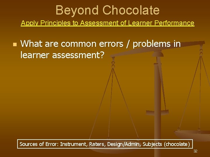 Beyond Chocolate Apply Principles to Assessment of Learner Performance n What are common errors