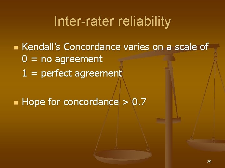 Inter-rater reliability n n Kendall’s Concordance varies on a scale of 0 = no