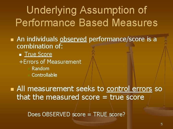 Underlying Assumption of Performance Based Measures n An individuals observed performance/score is a combination