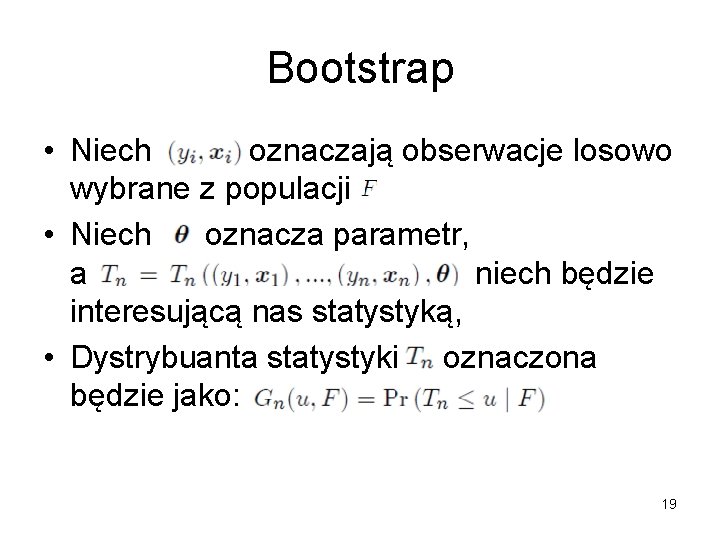 Bootstrap • Niech oznaczają obserwacje losowo wybrane z populacji • Niech oznacza parametr, a