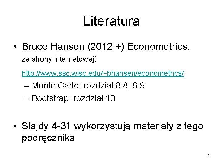 Literatura • Bruce Hansen (2012 +) Econometrics, ze strony internetowej: http: //www. ssc. wisc.