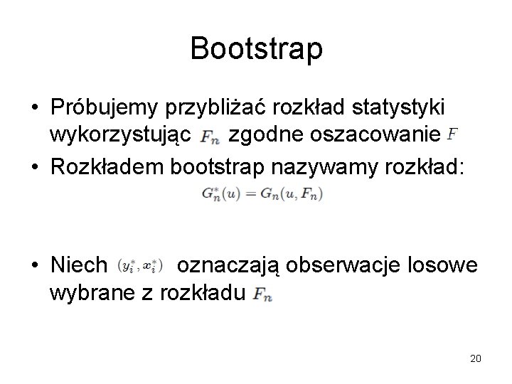 Bootstrap • Próbujemy przybliżać rozkład statystyki wykorzystując zgodne oszacowanie • Rozkładem bootstrap nazywamy rozkład: