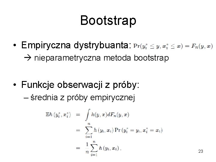 Bootstrap • Empiryczna dystrybuanta: nieparametryczna metoda bootstrap • Funkcje obserwacji z próby: – średnia