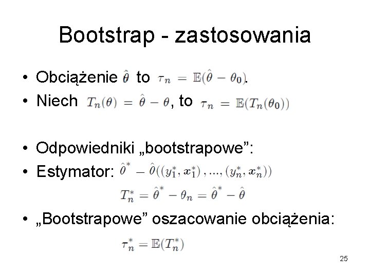 Bootstrap - zastosowania • Obciążenie • Niech to . , to • Odpowiedniki „bootstrapowe”: