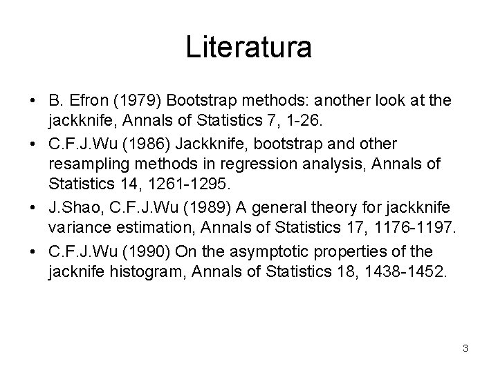 Literatura • B. Efron (1979) Bootstrap methods: another look at the jackknife, Annals of
