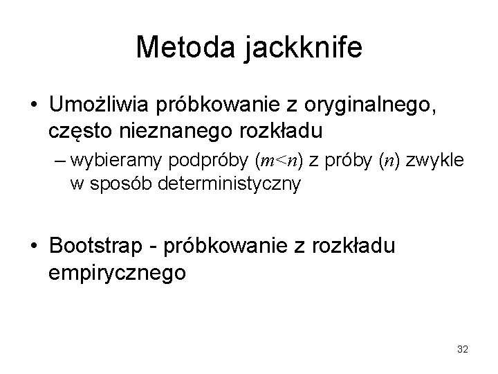 Metoda jackknife • Umożliwia próbkowanie z oryginalnego, często nieznanego rozkładu – wybieramy podpróby (m<n)