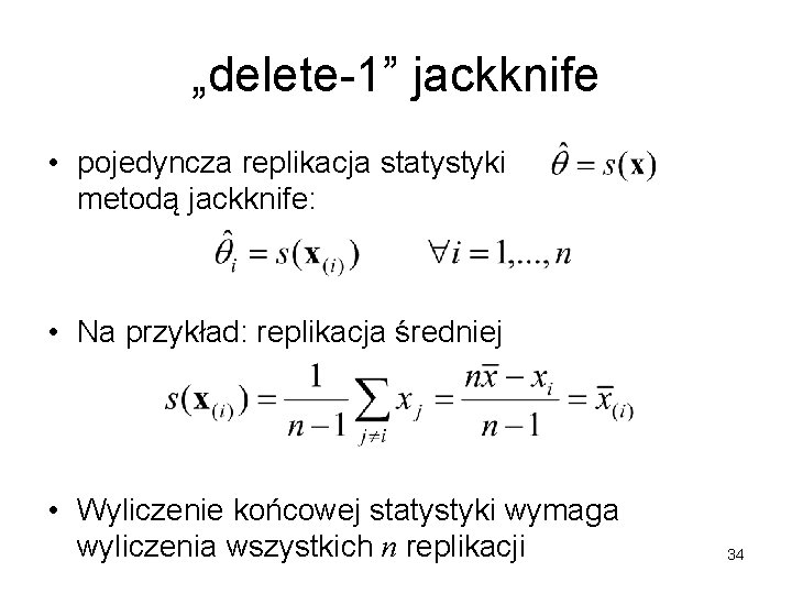 „delete-1” jackknife • pojedyncza replikacja statystyki metodą jackknife: • Na przykład: replikacja średniej •