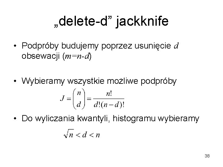 „delete-d” jackknife • Podpróby budujemy poprzez usunięcie d obsewacji (m=n-d) • Wybieramy wszystkie możliwe