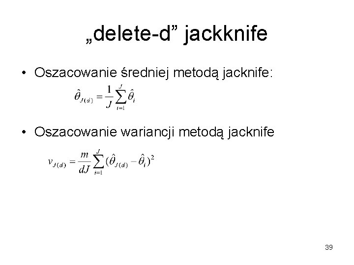 „delete-d” jackknife • Oszacowanie średniej metodą jacknife: • Oszacowanie wariancji metodą jacknife 39 