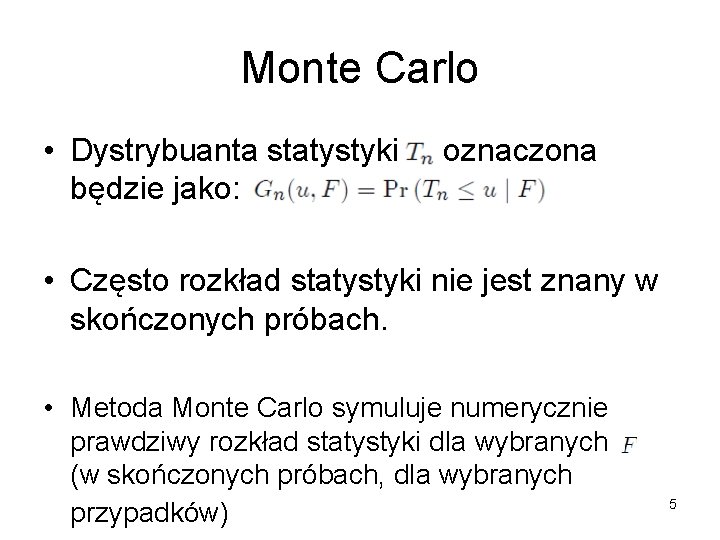 Monte Carlo • Dystrybuanta statystyki będzie jako: oznaczona • Często rozkład statystyki nie jest