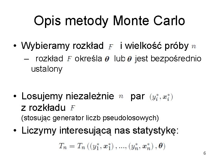 Opis metody Monte Carlo • Wybieramy rozkład – rozkład ustalony określa i wielkość próby